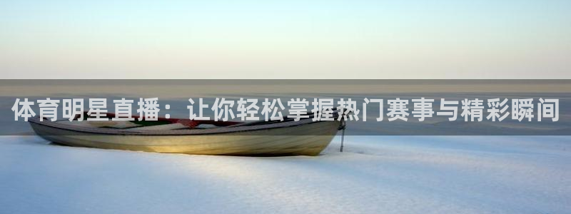 体育明星直播：让你轻松掌握热门赛事与精彩瞬间