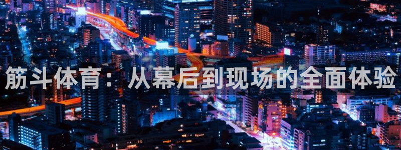 筋斗体育：从幕后到现场的全面体验