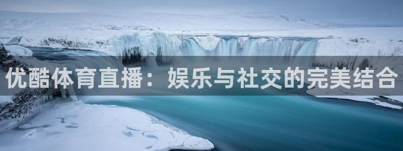 优酷体育直播：娱乐与社交的完美结合