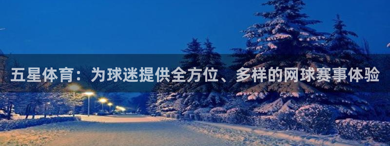 五星体育：为球迷提供全方位、多样的网球赛事体验